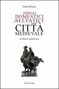 Animali domestici e selvatici in una città medievale. La Rimini malatestiana - Oreste Delucca - Libro Bookstones 2011, Le turbine | Libraccio.it