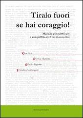 Tiralo fuori se hai coraggio! Manuale per pubblicare e autopubblicare il tuo manoscritto