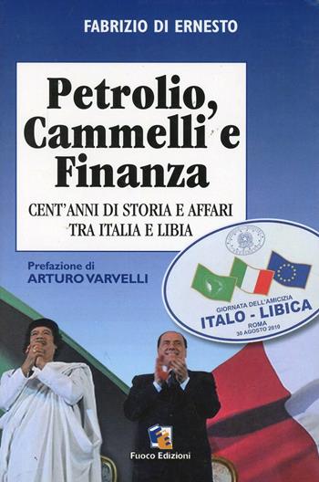 Petrolio, cammelli e finanza. Cent'anni di storia ed affari tra Italia e Libia - Fabrizio Di Ernesto - Libro Fuoco Edizioni 2015, Incroci | Libraccio.it