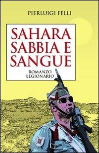 Sahara sabbia e sangue. Romanzo legionario - Pierluigi Felli - Libro Fuoco Edizioni 2016, Nero di seppia | Libraccio.it