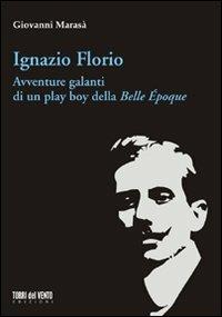 Ignazio Florio. Avventure galanti di un play boy della Belle époque - Giovanni Marasà - Libro Torri del Vento Edizioni di Terra di Vento 2011, I capperi | Libraccio.it