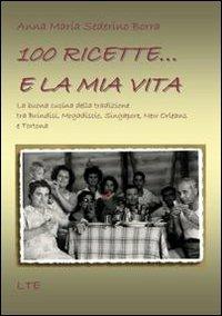 100 ricette... e la mia vita. La buona cucina della tradizione tra Brindisi, Mogadiscio, Singapore, New Orleans e Tortona - Anna Maria Sederino Borra - Libro Latorre 2011, Chicche di cucina | Libraccio.it