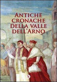 Antiche cronache della Valle dell'Arno. Vol. 1 - Fulvio Bernacchioni - Libro Settore 8 2011 | Libraccio.it