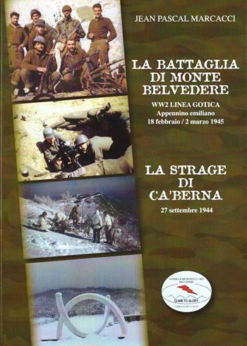 La battaglia di monte Belvedere. WW2 Linea Gotica 18 febbraio-2 marzo 1945. La strage di Ca' Berna 27 settembre 1944 - J. Pascal Marcacci - Libro GRB-ANER 2015 | Libraccio.it