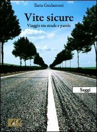 Vite sicure. Viaggio tra strade e parole - Ilaria Guidantori - Libro Edizioni della Sera 2010, Cronache moderne | Libraccio.it