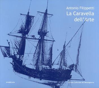 La caravella dell'arte - Antonio Filippetti - Libro Ist. Culturale del Mezzogiorno 2011 | Libraccio.it
