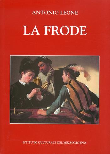 La frode - Antonio Leone - Libro Ist. Culturale del Mezzogiorno 2011, Saggistica | Libraccio.it