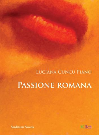 Passione romana - Luciana Cuncu Piano - Libro Kita 2016, Sardinian novels | Libraccio.it