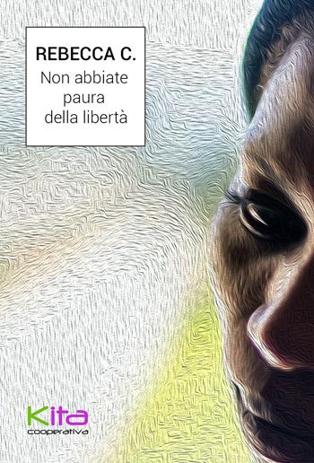 Non abbiate paura della libertà - Rebecca C. - Libro Kita 2018 | Libraccio.it