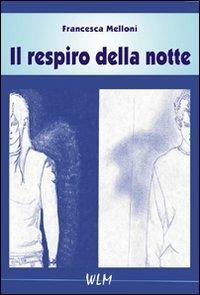 Il respiro della notte - Francesca Melloni - Libro WLM 2010 | Libraccio.it