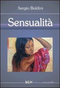 Sensualità - Sergio Boldini - Libro WLM 2010, Il mestiere di scrivere | Libraccio.it