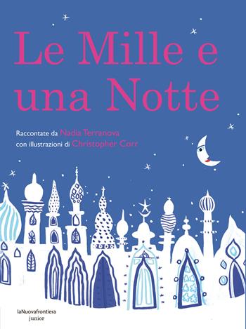 Le mille e una notte - Nadia Terranova, Christopher Corr - Libro La Nuova Frontiera Junior 2013, Classici illustrati | Libraccio.it