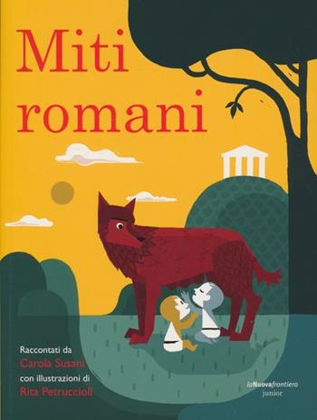 Miti romani - Carola Susani, Rita Petruccioli - Libro La Nuova Frontiera Junior 2013, Classici illustrati | Libraccio.it