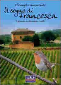 Il sogno di Francesca - Elisangela Annunziato - Libro A&A 2012 | Libraccio.it