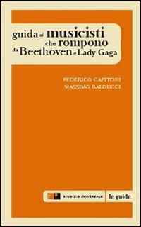 Guida ai musicisti che rompono da Beethoven a Lady Gaga - Massimo Balducci, Federico Capitoni - Libro Giudizio Universale 2011 | Libraccio.it