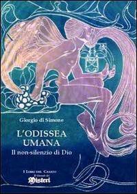 L' odissea umana. Il non-silenzio di Dio - Giorgio Di Simone - Libro I Libri del Casato 2012 | Libraccio.it