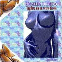 Tagliata da un vetro di sole - Rossella Pulimeno - Libro Edizioni Libere 2012, Rinascimento contemporaneo | Libraccio.it