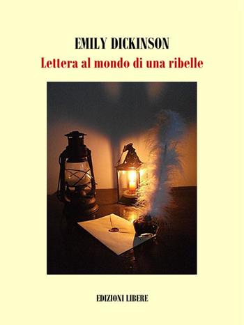 Lettera al mondo di una ribelle - Emily Dickinson - Libro Edizioni Libere 2016 | Libraccio.it