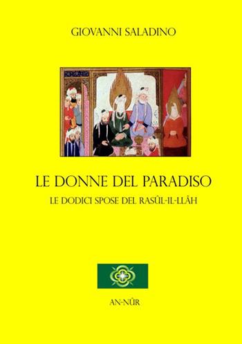 Le donne del paradiso. Le dodici spose del Rasûl-Il-Llâh - Giovanni Saladino - Libro Saladino Edizioni 2016, An-Nûr | Libraccio.it