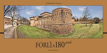 Forlì a 180 gradi - Ferdinando Cimatti - Libro Aquacalda 2018 | Libraccio.it