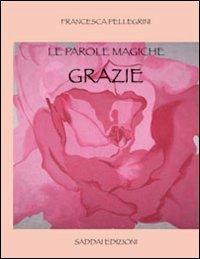 Grazie. La parole magiche - Francesca Pellegrini - Libro Saddai Edizioni 2012 | Libraccio.it