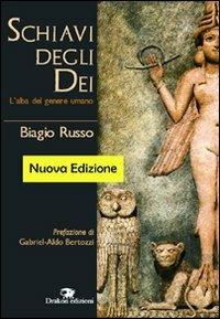 Schiavi degli dei. L'alba del genere umano - Biagio Russo - Libro Drakon Edizioni 2010 | Libraccio.it