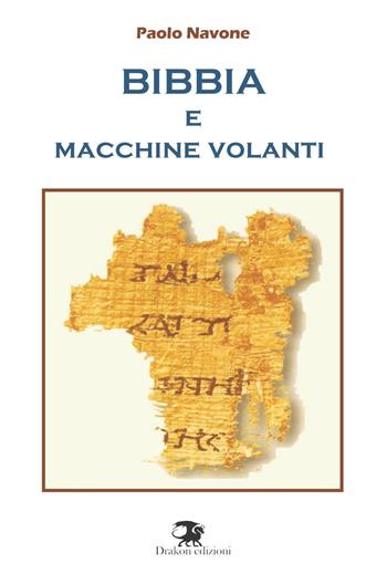 Bibbia e macchine volanti - Paolo Navone - Libro Drakon Edizioni 2018 | Libraccio.it