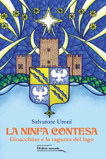 La ninfa contesa. Gioacchino e la ragazza del lago - Salvatore Uroni - Libro Drakon Edizioni 2017, Borghi e storie | Libraccio.it