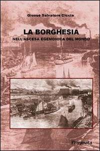 La borghesia nell'ascesa egemonica del mondo - Giosuè S. Ciccia - Libro Pragmata 2011 | Libraccio.it