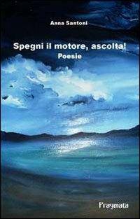 Spegni il motore, ascolta! - Anna Santoni - Libro Pragmata 2011 | Libraccio.it