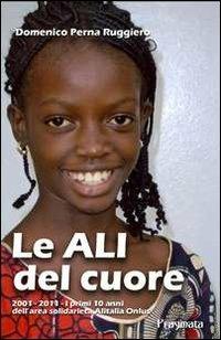 Le ali del cuore. 2001-2011. I primi 10 anni dell'area solidarietà Alitalia Onlus - Ruggiero D. Perna - Libro Pragmata 2011 | Libraccio.it