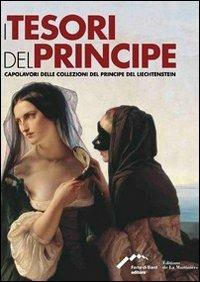 I tesori del principe. Capolavori delle collezioni del principe del Liechtestein. Ediz. italiana, inglese e francese  - Libro Forte di Bard 2011, Grandi mostre | Libraccio.it