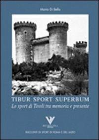 Tibur sport superbum. Lo sport di Tivoli tra memoria e presente - Maria Di Bello - Libro Riccardo Viola Editore 2012, Racconti di sport di Roma e del Lazio | Libraccio.it
