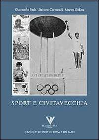 Civitavecchia e lo sport - Stefano Cervarelli, Marco Galice, Giancarlo Peris - Libro Riccardo Viola Editore 2013, Racconti di sport di Roma e del Lazio | Libraccio.it