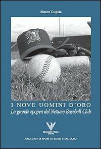 I nove uomini d'oro. La grande epopea del Nettuno Baseball Club - Mauro Cugola - Libro Riccardo Viola Editore 2011, Racconti di sport di Roma e del Lazio | Libraccio.it