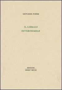 Il libraio inverosimile - Giovanni Papini - Libro Henry Beyle 2010, Piccola biblioteca oggetti letterari | Libraccio.it