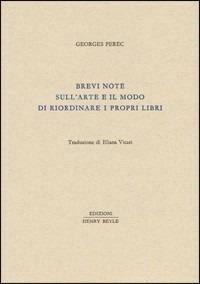 Brevi note sull'arte e il modo di riordinare i propri libri - Georges Perec - Libro Henry Beyle 2010, Piccola biblioteca oggetti letterari | Libraccio.it
