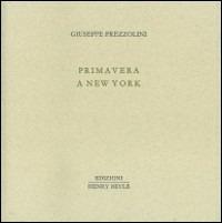 Primavera a New York. Ediz. illustrata - Giuseppe Prezzolini - Libro Henry Beyle 2010, Piccola biblioteca oggetti letterari | Libraccio.it