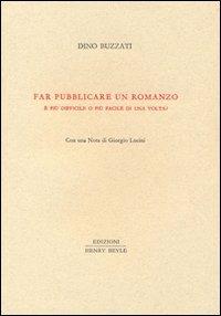 Far pubblicare un romanzo. È più difficile o più facile di una volta? - Dino Buzzati - Libro Henry Beyle 2011, Piccola biblioteca oggetti letterari | Libraccio.it