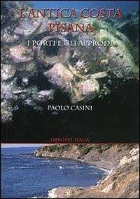 L' antica costa pisana. I porti e gli approdi - Paolo Casini - Libro Libro Co. Italia 2010 | Libraccio.it