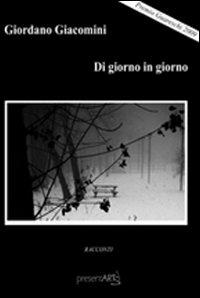 Di giorno in giorno - Giordano Giacomini - Libro presentARTsì 2010 | Libraccio.it