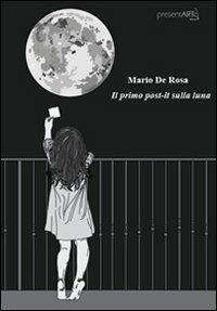 Il primo post-it sulla luna - Mario De Rosa - Libro presentARTsì 2011 | Libraccio.it