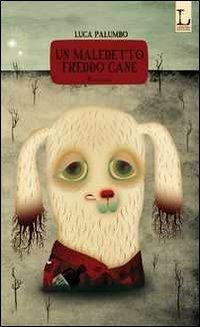 Un maledetto freddo cane - Luca Palumbo - Libro Lorusso Editore 2012 | Libraccio.it
