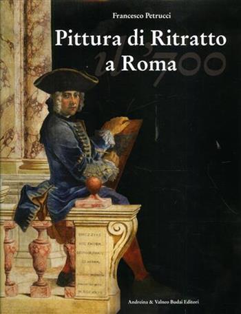 Pittura di ritratto a Roma. Il Settecento. Ediz. illustrata - Francesco Petrucci - Libro Andreina & Valneo Budai 2010 | Libraccio.it