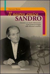 Il nostro amico Sandro. L'incontro con Sandro Talamazzini. Il più grande personaggio della televisione cremonese - Giovanni Biondi - Libro Cremona Produce 2011 | Libraccio.it