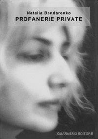 Profanerie private - Natalia Bondarenko - Libro Guarnerio Editore 2010 | Libraccio.it