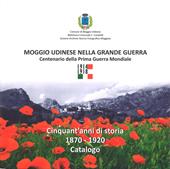 Moggio Udinese nella Grande Guerra. Centenario della prima guerra mondiale. Ediz. illustrata