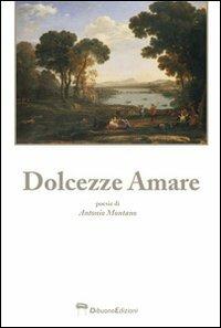 Dolcezze amare - Antonio Montano - Libro Dibuonoedizioni 2010 | Libraccio.it