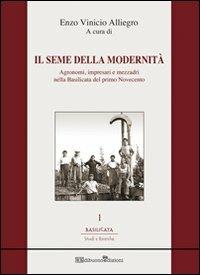 Il seme della modernità. Agronomi, impresari e mezzadri nella Basilicata del primo Novecento - Enzo Vinicio Alliegro - Libro Dibuonoedizioni 2011 | Libraccio.it