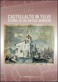 Castellalto in Telve. Storia di un antico maniero. Ediz. illustrata - Lorenza Trentinaglia - Libro Litodelta 2012 | Libraccio.it